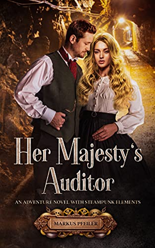 Her Majesty's Auditor: An Adventure Novel with Steampunk Elements by [Markus Pfeiler]
