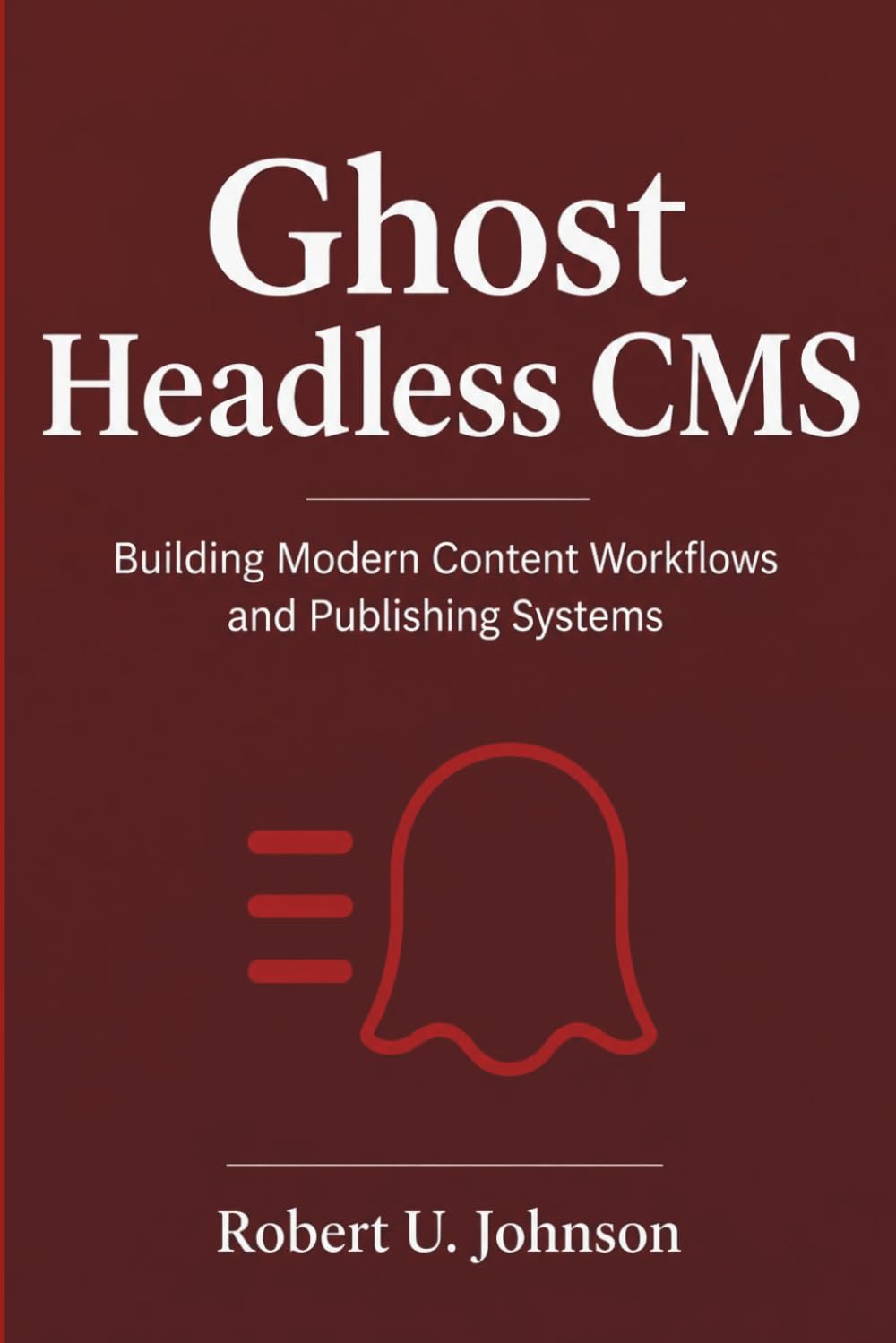Ghost Headless CMS: Building Modern Content Workflows and Publishing Systems