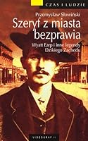 Szeryf z miasta bezprawia. Wyatt Earp i inne legendy Dzikiego Zachodu 8371836163 Book Cover