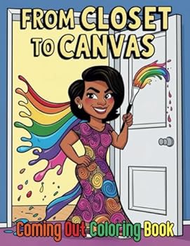 From Closet To Canvas Coming Out Coloring Book For Teens and Adults: An Inspirational Color Journey Through Identity, Growth and Personal Truth with 40 Designs