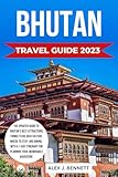 Bhutan Travel Guide 2023 -2024: The Updated Guide to Bhutan's Best Attractions, Things to Do, Rich Culture, Where to Stay, and Dining, with a 7-Day Itinerary for Planning Your Memorable Adventure.