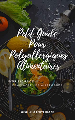 Télécharger Petit Guide pour Polyallergiques Alimentaires: Eviter les carences, remplacer les allergènes Livre PDF Gratuit