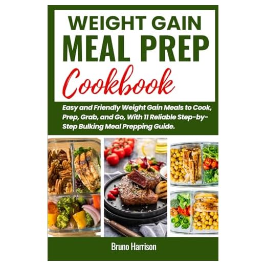 Weight Gain Meal Prep Cookbook: Easy and Friendly Weight Gain Meals to Cook, Prep, Grab, and Go, With 11 Reliable Step-by-Step Bulking Meal Prepping Guides.