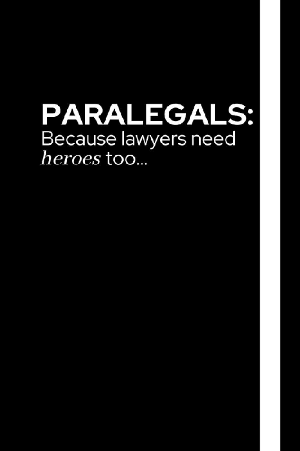 Paralegals: Because Lawyers Need Heroes Too...: Funny, Themed Notebook: an ideal novelty gag gift for paralegals.