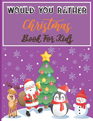 Would You Rather Christmas Book For Kids: An Amusing & Fun Christmas Edition Game For Kids Of All Ages And For Family