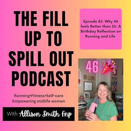 Ep 82: Why 46 Feels Better Than 26 &ndash; A Birthday Reflection on Running and Life