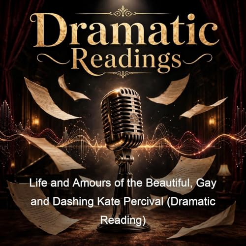Life and Amours of the Beautiful, Gay and Dashing Kate Percival (Dramatic Reading) cover art