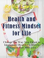 Health and Fitness Mindset for Life (Large Print): Change the Way You Think to Implement Healthy Lifestyle Changes that Will Last 1681270811 Book Cover