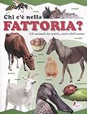  Chi c\'è nella fattoria? Gli animali da cortile, amici dell\'uomo. Ediz. illustrata