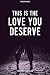 This Is The Love You Deserve