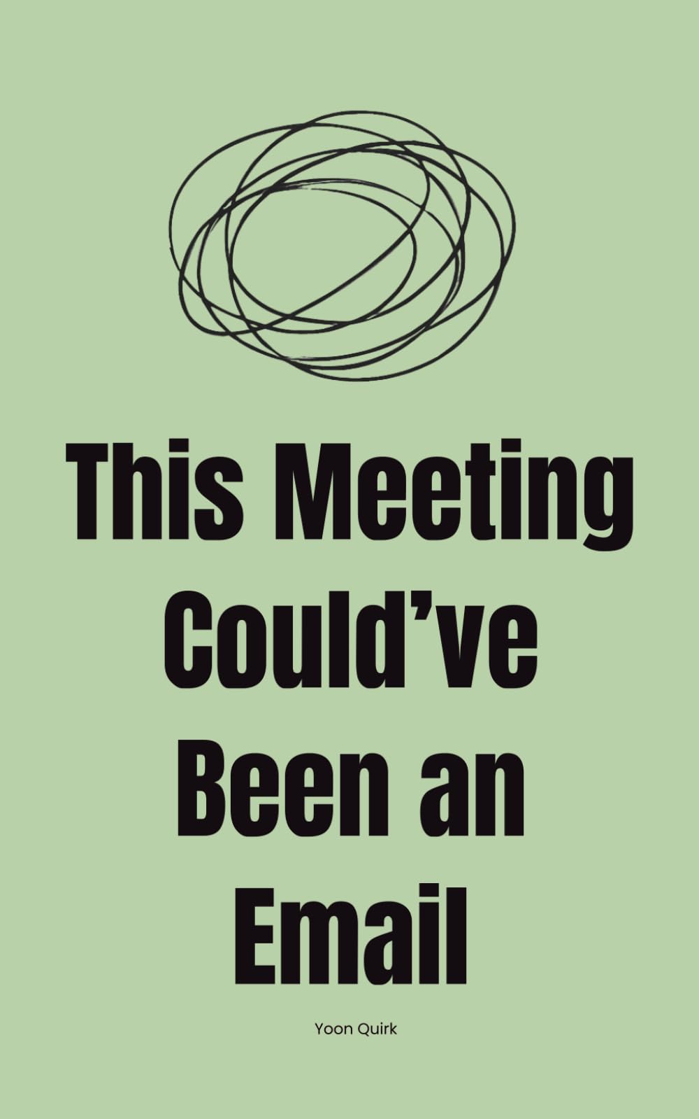 This Meeting Could’ve Been an Email: Unhinged Inner Thoughts for Tired, Working Humans