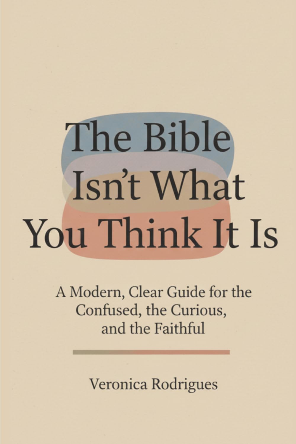 THE BIBLE ISN’T WHAT YOU THINK IT IS: A modern guide for the confused, the curious, and the faithful. Strengthen faith through understanding.
