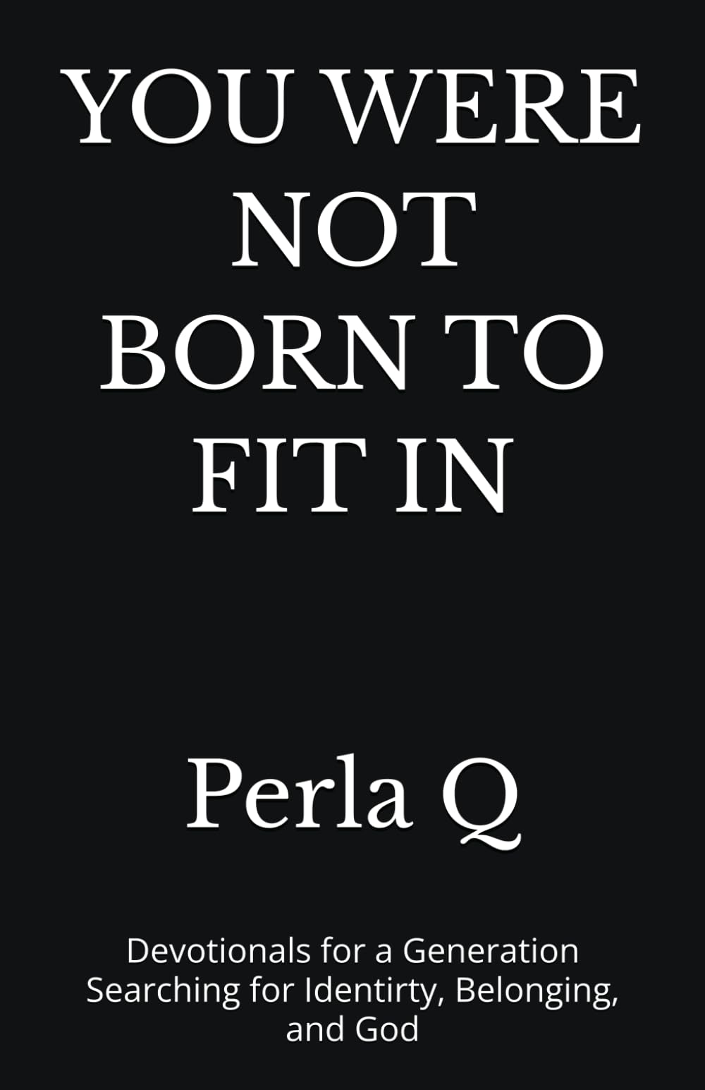 YOU WERE NOT BORN TO FIT IN: Devotionals for a Generation Searching for Identirty, Belonging, and God