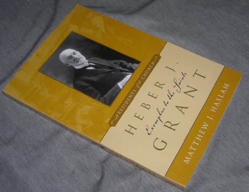 Heber J. Grant: Exemplar to the Saints: Haslam, Matthew J ...
