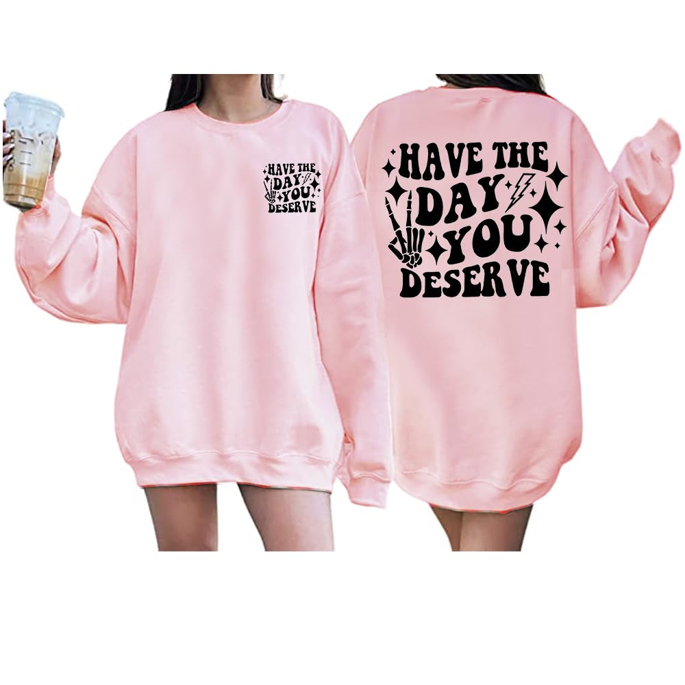 MOGUI Have The Day You Deserve Sweatshirt Have The Day You Deserve T-Shirt Womens Have The Day You Deserve Tank Womens Casual T Shirts Fun Positive Letter Tops Sweatshirt Hoodie Pink