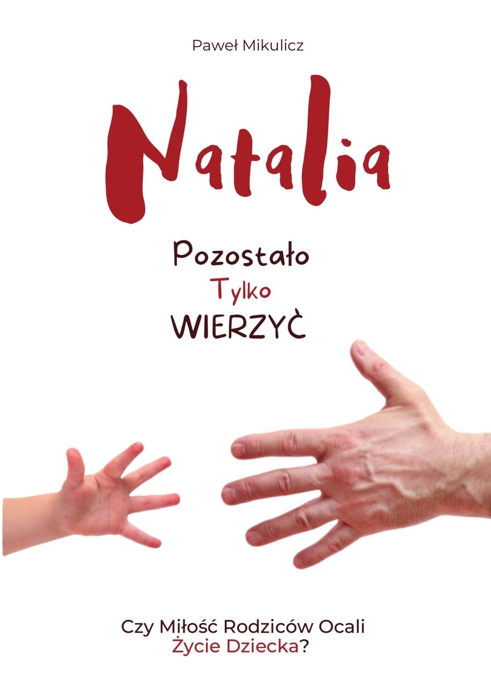 Natalia: Pozostało Tylko Wierzyć: Czy Miłość Rodziców Ocali Życie Dziecka?: Pozostalo Tylko Wierzyc Czy Milośc Rodziców Ocali Życie Dziecka?