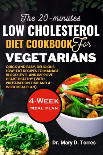 The 20-Minute Low Cholesterol Diet Cookbook For Vegetarians: Quick And Easy, Delicious Low-Fat Recipes To Manage Blood Level And Improve Heart Healthy