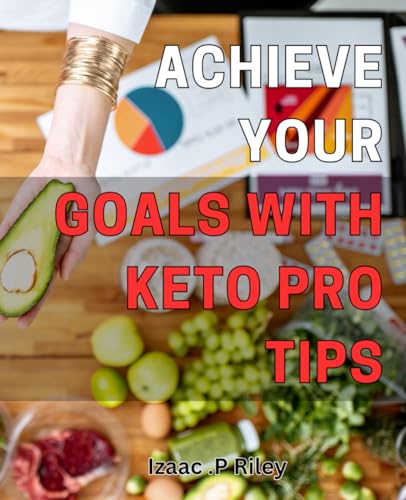 Achieve Your Goals with Keto Pro Tips: Unlock the Power