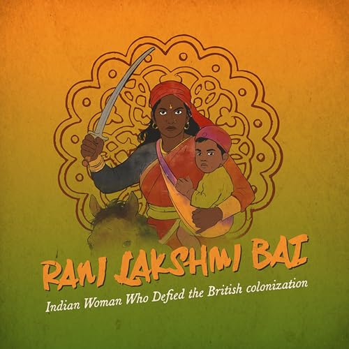 Rani Lakshmi Bai: the Indian Woman Who Defied the British colonization (EN)