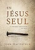  En Jésus seul: La véritable signification du salut (French Edition)