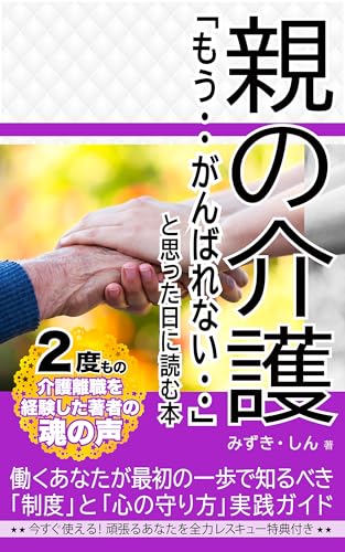 親の介護「もう・・がんばれない・・」と思った日に読む本: 働くあなたが最初の一歩で知るべき「制度」と「心の守り方」実践ガイド