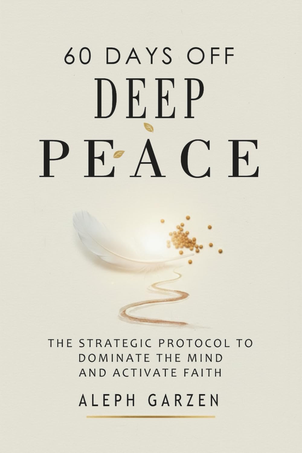 60 DAYS OF DEEP PEACE: THE STRATEGIC PROTOCOL TO DOMINATE THE MIND AND ACTIVATE FAITH