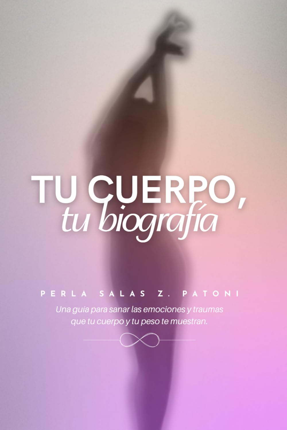 Tu cuerpo, Tu biografía: Una guía para sanar las emociones y traumas que tu cuerpo y tu peso te muestran