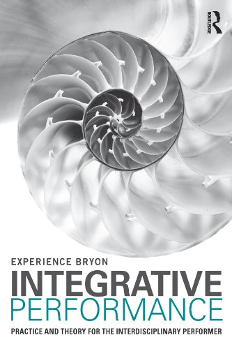 Integrative Performance: Practice and Theory for the Interdisciplinary Performer      1st Edition, Kindle Edition