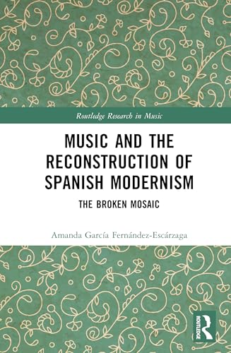 Music and the Reconstruction of Spanish Modernism: The Broken Mosaic (Routledge Research in Music)