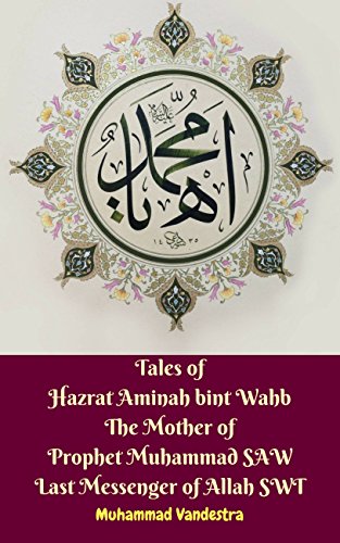 Tales Of Hazrat Aminah Bint Wahb The Mother Of Prophet Muhammad Saw Last Messenger Of Allah Swt Kindle Edition By Vandestra Muhammad Muslim Imam Bukhari Imam Kathir Ibn Vandestra Muhammad Religion tales of hazrat aminah bint wahb the