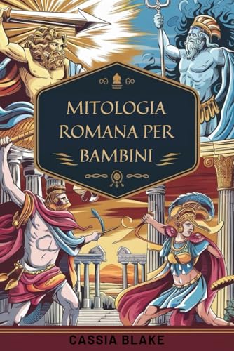 MITOLOGIA ROMANA PER BAMBINI: Avventure con divinità ed eroi romani e racconti epici per giovani esploratori coraggiosi!