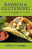 Basisch & Glutenfrei: Gesunde Rezepte mit Farbfotos von deftig bis süß