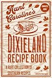 Aunt Caroline's Dixieland Recipes Revisited - The Complete Work: A Rare Collection of Choice Southern Dishes from the Great Depression Era