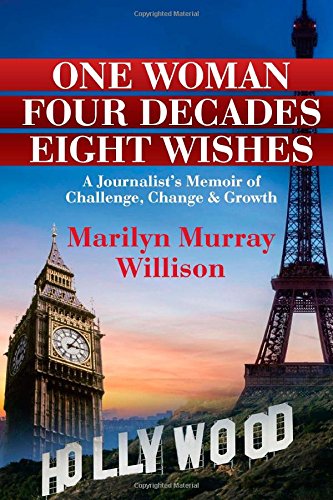 One Woman, Four Decades, Eight Wishes: A Journalist's Memoir of Challenge, Change and Growth