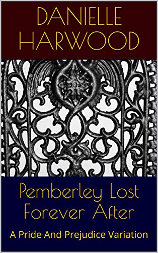Pemberley Lost Forever After: A Pride And Prejudice Variation (English Pemberley Lost Forever After: A Pride And Prejudice Variation (English