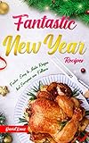 Fantastic New Year Recipes : Festive, Easy to make recipes that everyone can follows