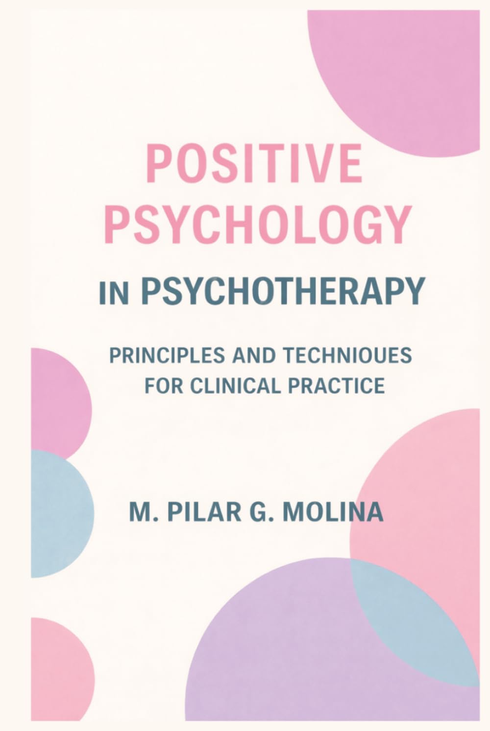 Positive Psychology in Psychotherapy: Principles and Techniques for Clinical Practice (Psychotherapy Manual)
