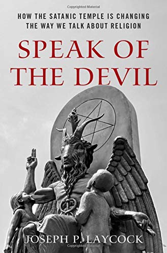 Speak of the Devil: How the Satanic Temple Is Changing the Way We Talk about Religion