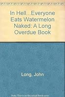 In Hell...Everyone Eats Watermelon Naked: A Long Overdue Book 0671679732 Book Cover