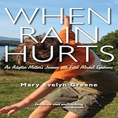 When Rain Hurts: An Adoptive Mother's Journey with Fetal Alcohol Syndrome Audiolibro Por Mary Evelyn Greene arte de portada