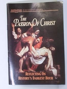The Passion of Christ (Discovery Series, Reflecting on History's Darkest Hour)