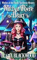Witch Is Where the Heart Is: (Witches of the Pacific Northwest Cozy Mysteries Book 3) B0C47Q572P Book Cover