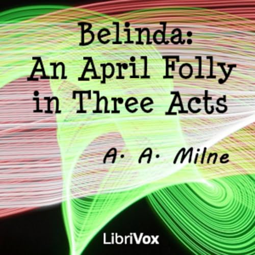 Belinda: An April Folly in Three Acts by A. A. Milne (1882 - 1956) cover art