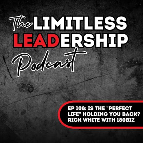 Ep 108: Is the "Perfect Life" Holding You Back? | Rick White with 180Biz
