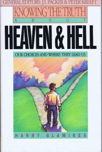 Knowing the Truth About Heaven and Hell: Our Choices and Where They Lead Us Knowing the Truth About Heaven and Hell: Our Choices and Where They Lead Us