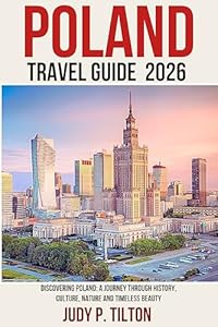 POLAND TRAVEL GUIDE 2026: Discovering Poland: A Journey Through History, Culture, Nature and Timeless Beauty (TRAVEL GUIDES)