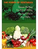  The Power of Vegetables: Discover the Many Benefits of Adding More Vegetables to Your Plate (English Edition)