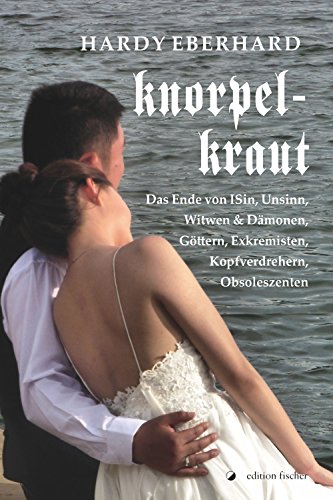 Knorpelkraut: Das Ende von Isinn, Unsinn, Witwen & Dämonen, Göttern, Exkremisten, Kopfverdrehern, Obsoleszenten