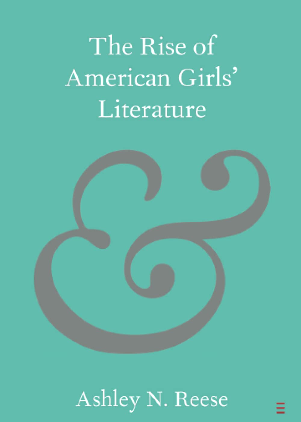 The Rise of American Girls' Literature (Elements in Publishing and Book Culture)
