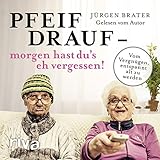  Pfeif drauf - morgen hast du\'s eh vergessen!: Vom Vergnügen, entspannt alt zu werden